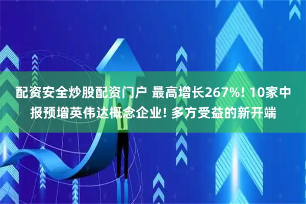 配资安全炒股配资门户 最高增长267%! 10家中报预增英伟达概念企业! 多方受益的新开端