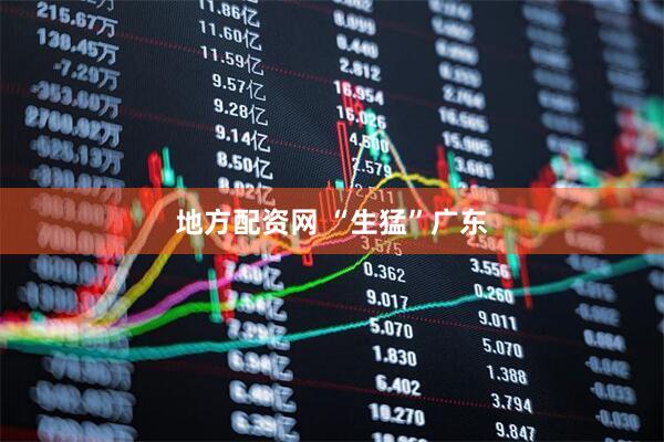地方配资网 “生猛”广东